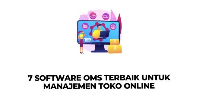 7 Software OMS Terbaik untuk Manajemen Toko Online