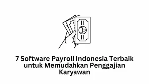 7 Software Payroll Indonesia Terbaik untuk Memudahkan Penggajian Karyawan