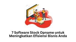 7 Software Stock Opname untuk Meningkatkan Efisiensi Bisnis Anda