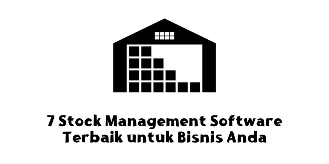 7 Stock Management Software Terbaik untuk Bisnis Anda