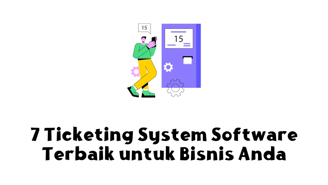 7 Ticketing System Software Terbaik untuk Bisnis Anda