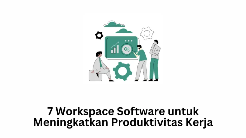 7 Workspace Software untuk Meningkatkan Produktivitas Kerja