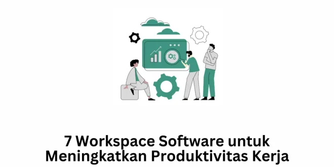 7 Workspace Software untuk Meningkatkan Produktivitas Kerja