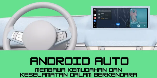 Aplikasi Android Auto Membawa Kemudahan dan Keselamatan dalam Berkendara