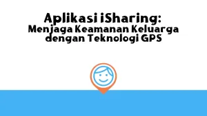 Aplikasi iSharing: Menjaga Keamanan Keluarga dengan Teknologi GPS