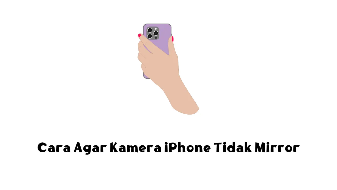 Cara Agar Kamera iPhone Tidak Mirror