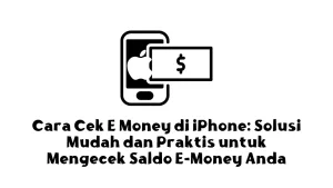 Cara Cek E Money di iPhone: Solusi Mudah dan Praktis untuk Mengecek Saldo E-Money Anda