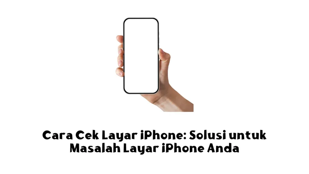 Cara Cek Layar iPhone: Solusi untuk Masalah Layar iPhone Anda