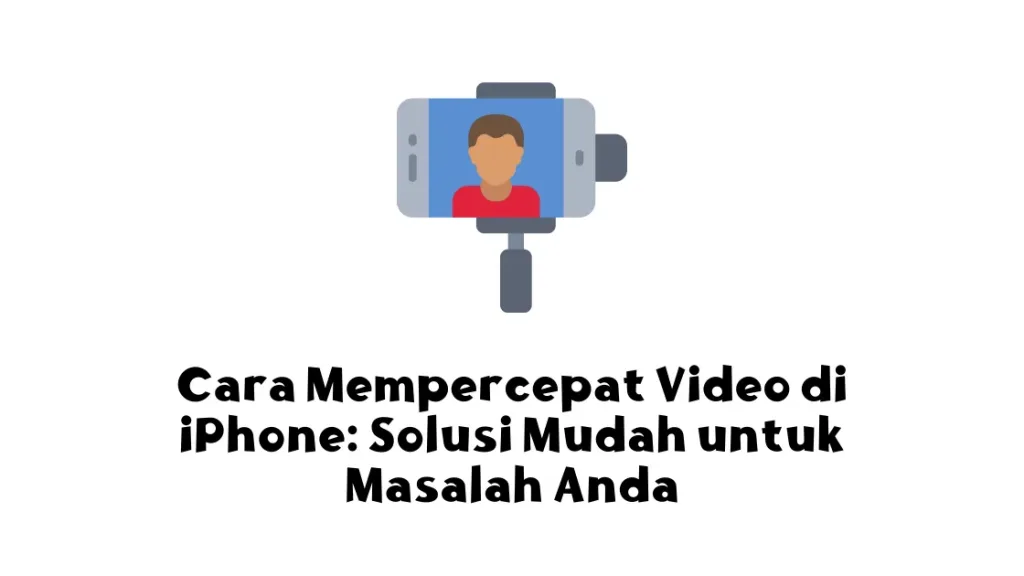 Cara Mempercepat Video di iPhone: Solusi Mudah untuk Masalah Anda