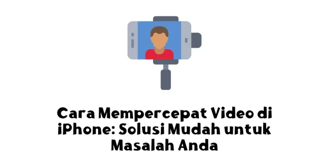 Cara Mempercepat Video di iPhone: Solusi Mudah untuk Masalah Anda