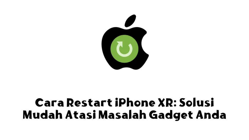 Cara Restart iPhone XR: Solusi Mudah Atasi Masalah Gadget Anda