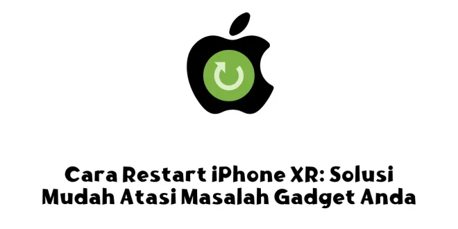 Cara Restart iPhone XR: Solusi Mudah Atasi Masalah Gadget Anda