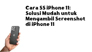 Cara SS iPhone 11: Solusi Mudah untuk Mengambil Screenshot di iPhone 11