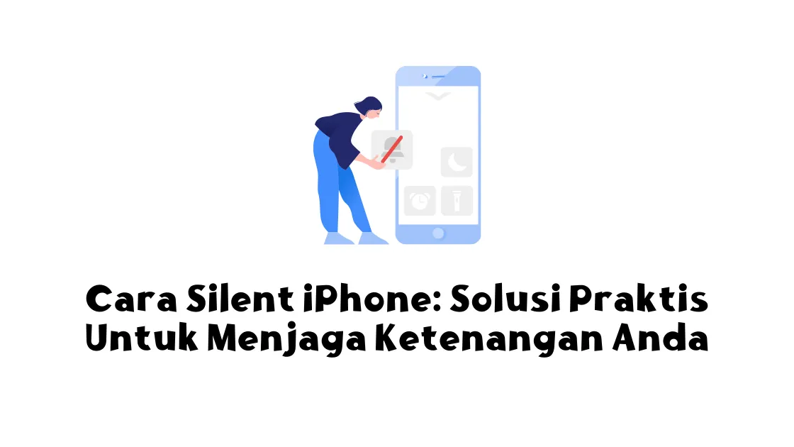Cara Silent iPhone: Solusi Praktis Untuk Menjaga Ketenangan Anda
