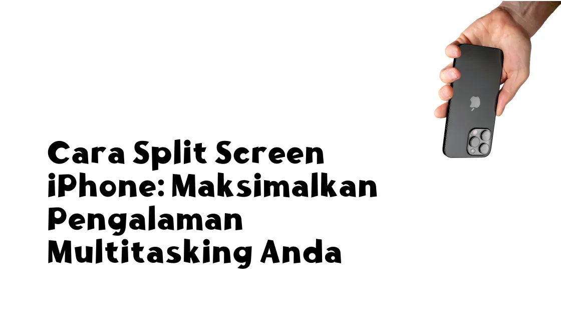 Cara Split Screen iPhone: Maksimalkan Pengalaman Multitasking Anda