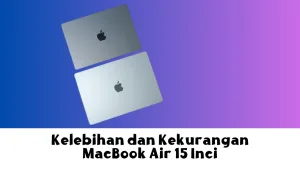 Kelebihan dan Kekurangan MacBook Air 15 Inci