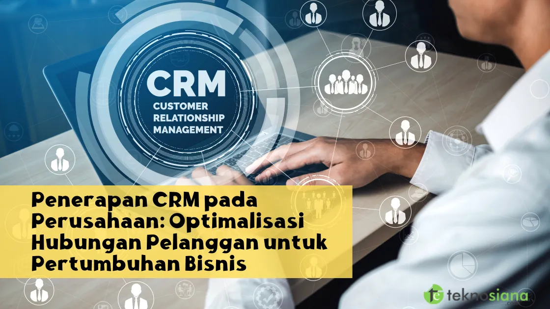 Penerapan CRM pada Perusahaan: Optimalisasi Hubungan Pelanggan untuk Pertumbuhan Bisnis