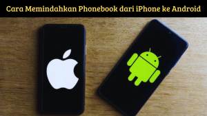 Cara Memindahkan Phonebook dari iPhone ke Android