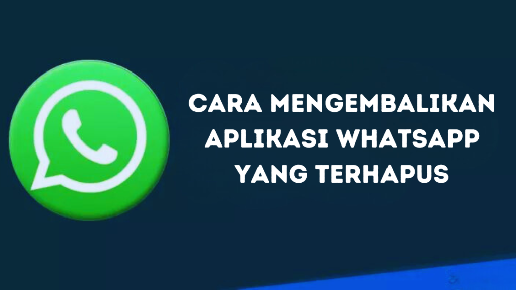 Cara Mengembalikan Aplikasi Whatsapp yang Terhapus