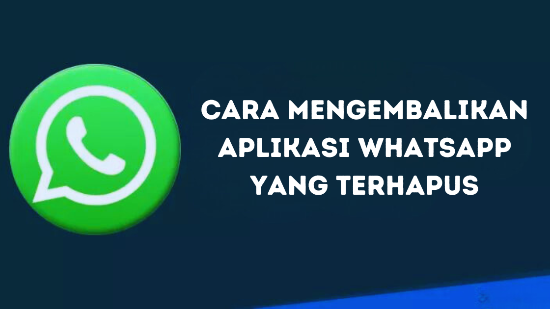 Cara Mengembalikan Aplikasi Whatsapp yang Terhapus