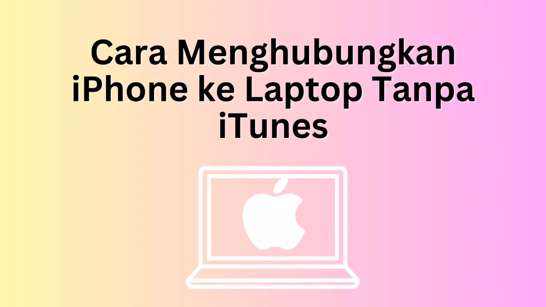 Cara Menghubungkan iPhone ke Laptop Tanpa iTunes