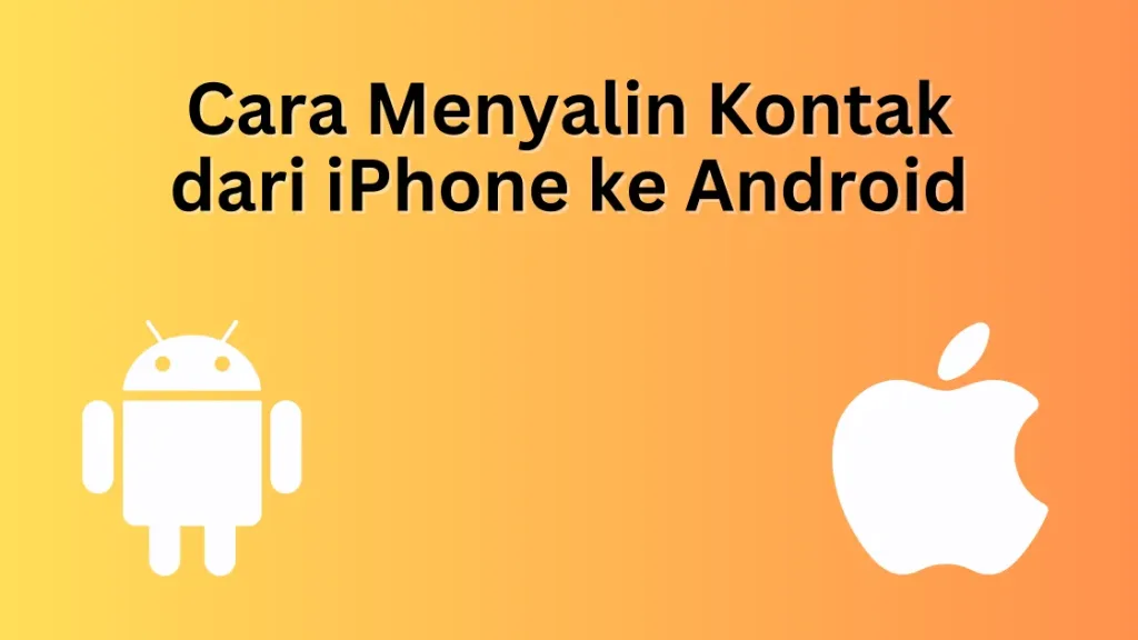 Cara Menyalin Kontak dari iPhone ke Android