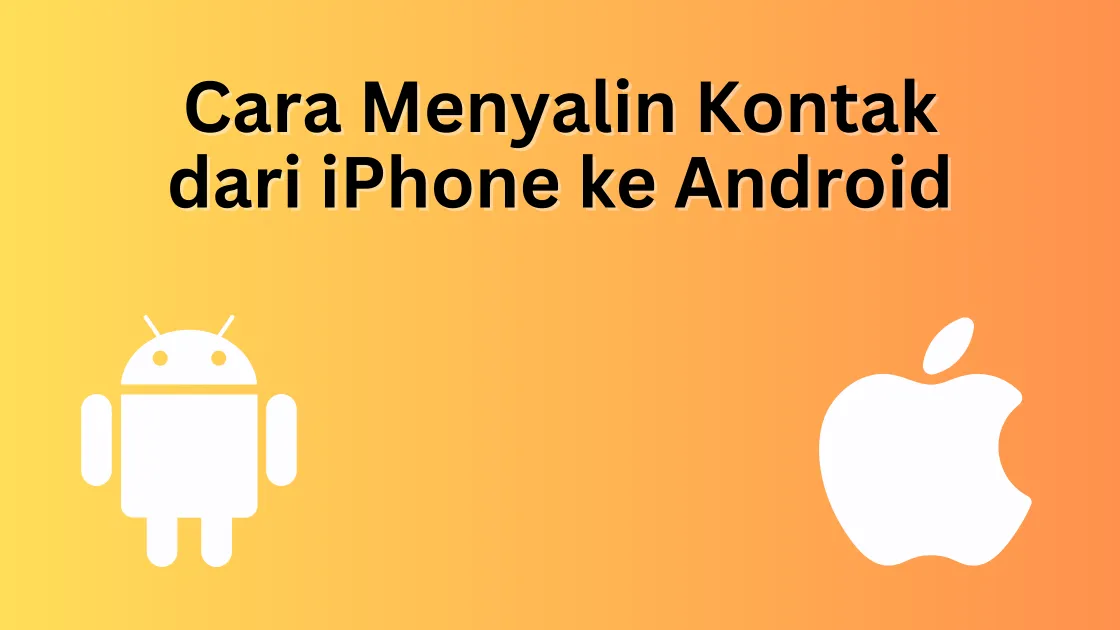 Cara Menyalin Kontak dari iPhone ke Android