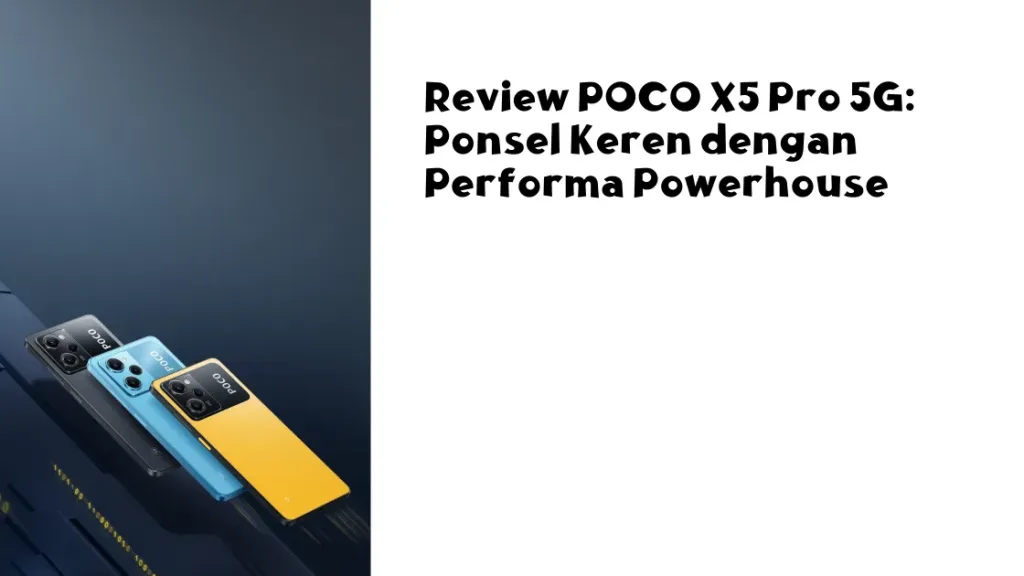 Review POCO X5 Pro 5G: Ponsel Keren dengan Performa Powerhouse