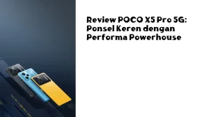 Review POCO X5 Pro 5G: Ponsel Keren dengan Performa Powerhouse