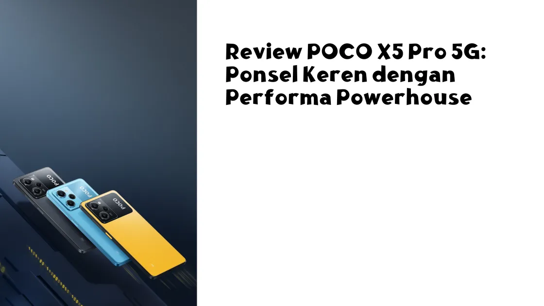 Review POCO X5 Pro 5G: Ponsel Keren dengan Performa Powerhouse