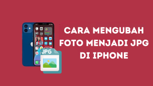 Cara Mengubah Foto Menjadi JPG