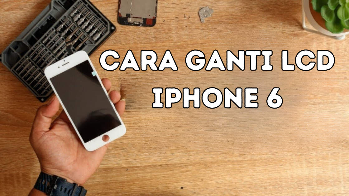 Cara Ganti LCD iPhone Enam