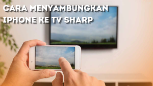 Cara Menyambungkan iPhone ke TV Sharp