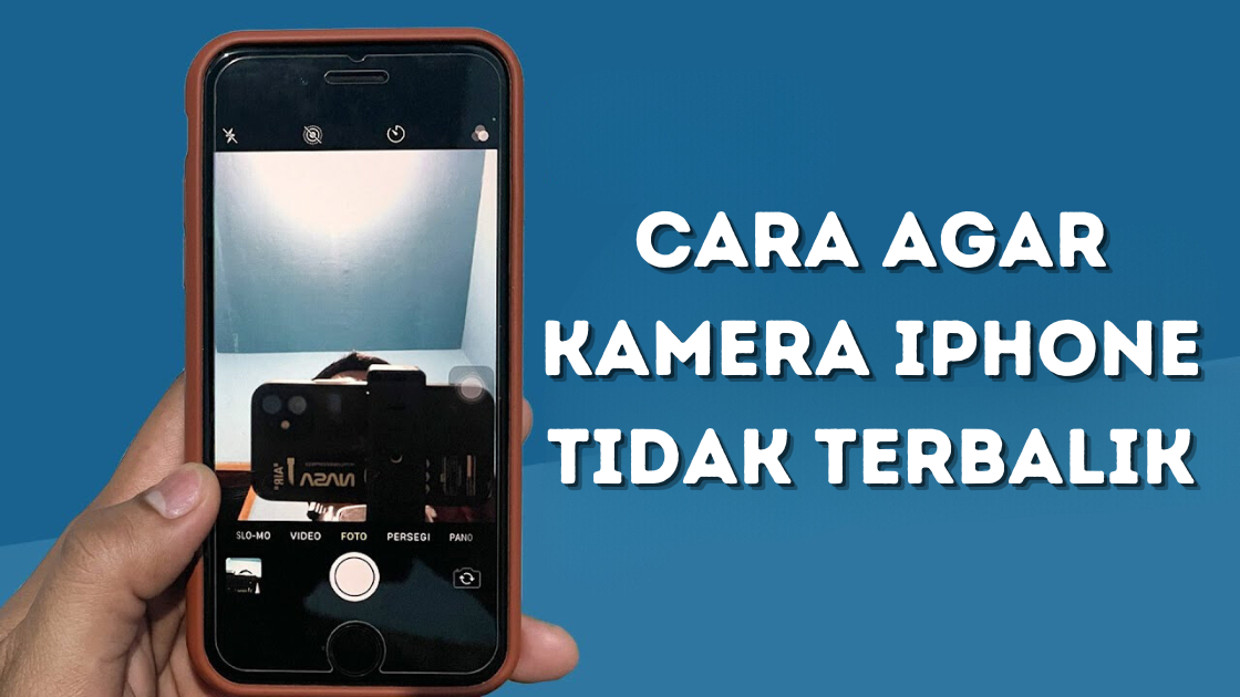 Cara Agar Kamera iPhone Tidak Terbalik