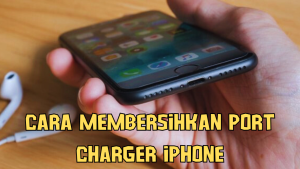 Cara Membersihkan Port Charger iPhone