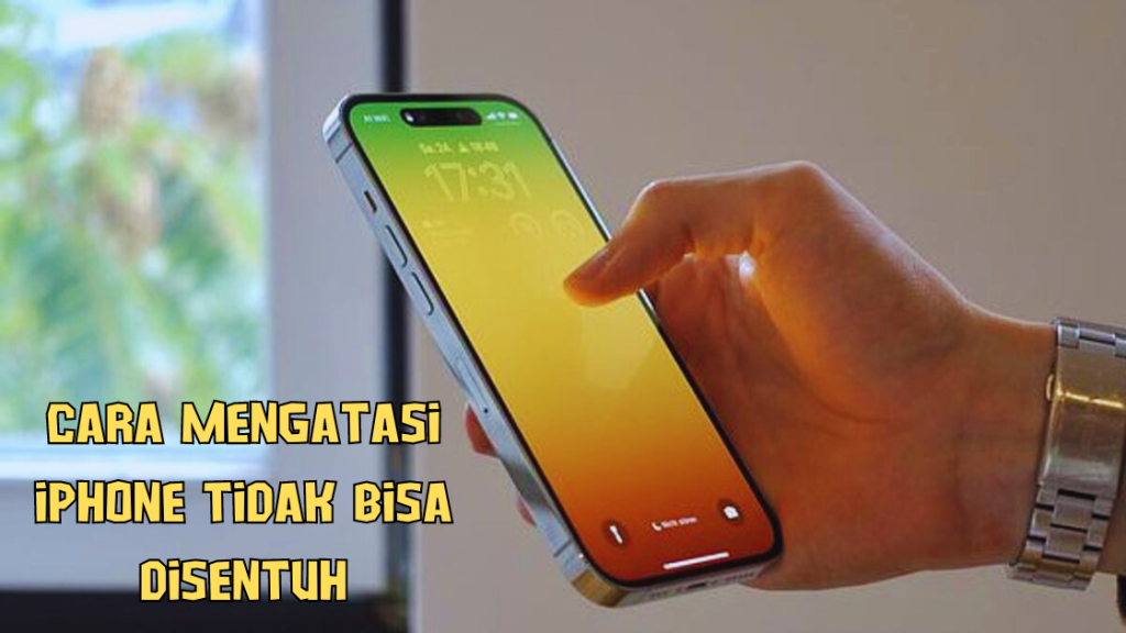 Cara Mengatasi iPhone Tidak Bisa Disentuh