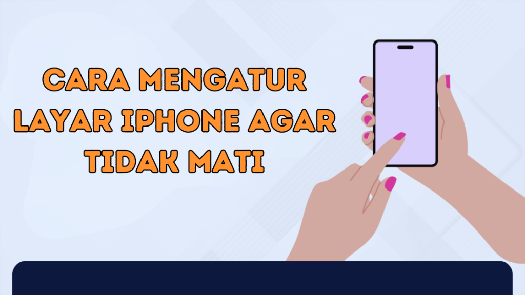 Cara Mengatur Layar iPhone Agar Tidak Mati