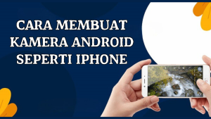 Cara Membuat Kamera Android Seperti iPhone